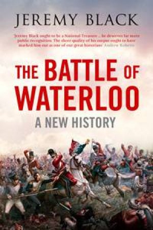 The Battle of Waterloo: A New History by Jeremy Black