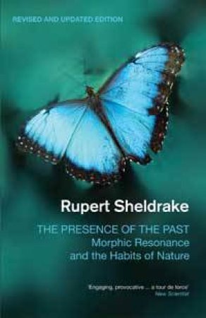 Presence of the Past: Morphic Resonance and The Habits of Nature by Rupert Sheldrake