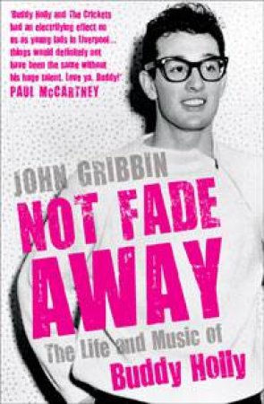 Not Fade Away: The Life and Music of Buddy Holly by John Gribbin