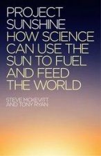 Project Sunshine How science can use the sun to fuel and feed the world