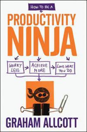 How to be a Productivity Ninja by Graham Allcott