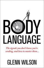 Body Language The Signals You Dont Know Youre Sending And How To Master Them