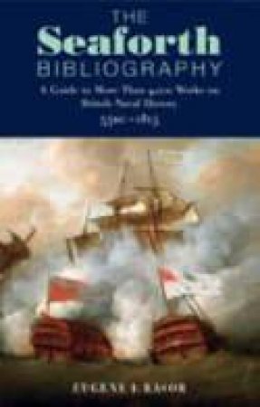 Seaforth Bibliography, The: a Guide to More Than 4,000 Works on British Naval History  55bc - 1815 by RASOR EUGENE L