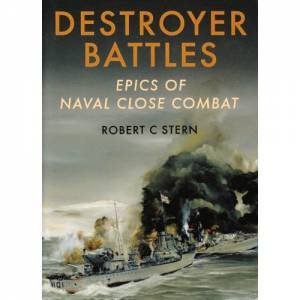 Destroyer Battles: Epics of Naval Close Combat by STERN ROBERT C