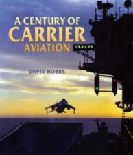 Century of Carrier Aviation A the Evolution of Ships  Shipborne Aircraft