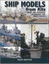 Ship Models from Kits Basic and Advanced Techniques for Small Scales