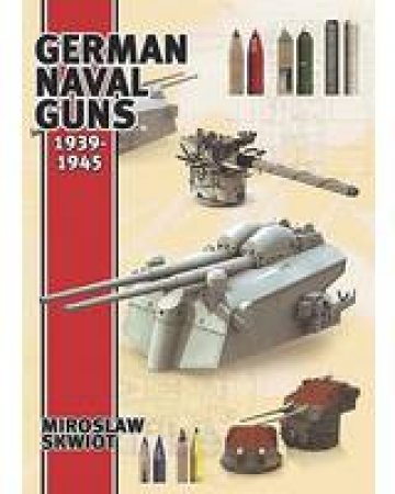 German Naval Guns 1939-1945 by SKWIOT MIROSLAW