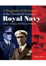 Admirals of the Fleet and Admirals Biographical Dictionary of the TwentiethCentury Royal NavyVolume 1