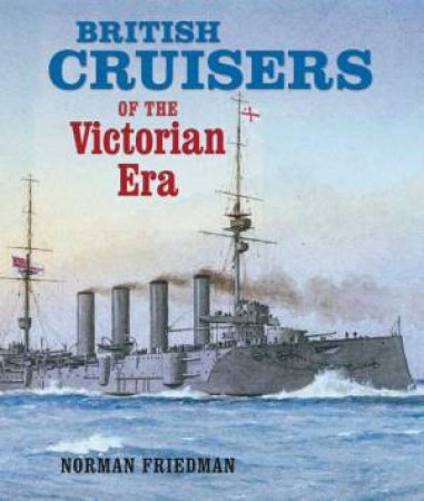 British Cruisers of the Victorian Era by NORMAN FRIEDMAN