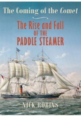 Coming of the Comet: The Rise and Fall of the Paddle  Steamer by ROBINS NICK