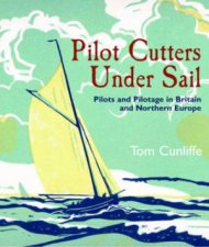Pilot Cutters Under Sail Pilots and Pilotage in Britain and Northern Europe