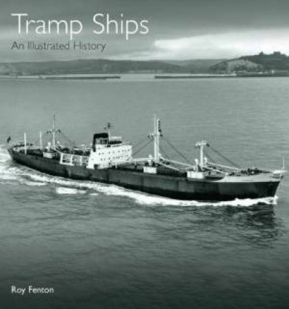 Tramp Ships: An Illustrated History by FENTON ROY