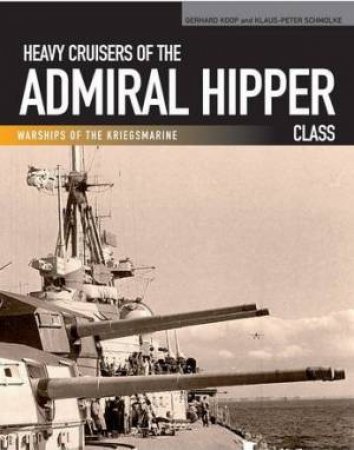 Heavy Cruisers of the Admiral Hipper Class by KOOP GERHARD AND SCHMOLKE KLAUS-PETER