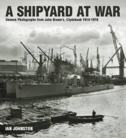 Shipyard at War by JOHNSTON IAN