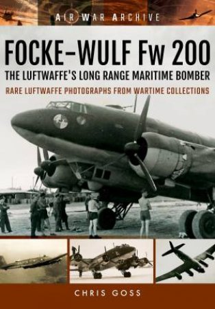 Focke-Wulf Fw 200 the Luftwaffe's Long Range Maritime Bomber by CHRIS GOSS