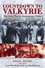 Countdown to Valkyrie the July Plot to Assassinate Hitler