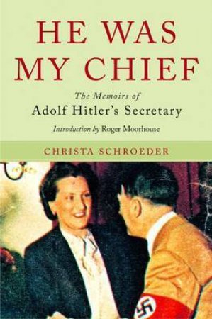 He Was My Chief: the Memoirs of Adolf Hitler's Secretary by SCHROEDER CHRISTA