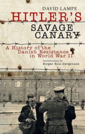 Hitler's Savage Canary: a History of the Danish Resistance in World War Ii by LAMPE DAVID