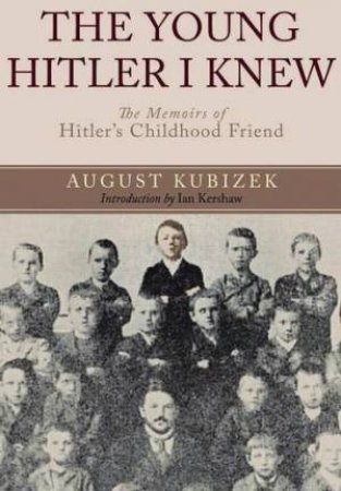 Young Hitler I Knew: The Memoirs of Hitler's Childhood Friend by KUBIZEK AUGUST