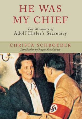 He Was My Chief: the Memoirs of Adolf Hitlers Secretary by SCHROEDER CHRISTA
