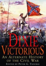 Dixie Victorious An Alternate History of the Civil War