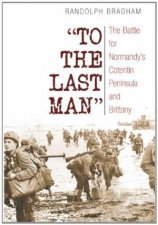 To the Last Man The Battle for Normandys Cotentin Peninsula and Brittany