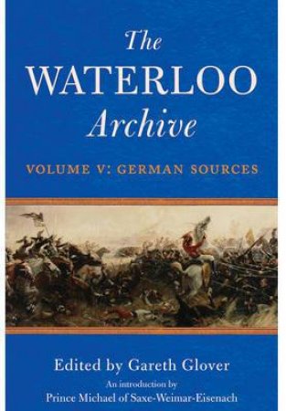 Waterloo Archive Volume V:  German Sources
