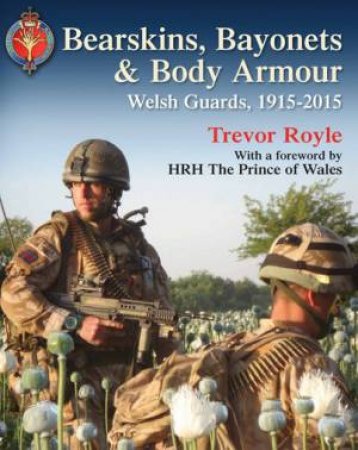 Bearskins, Bayonets and Body Armour by ROYLE TREVOR
