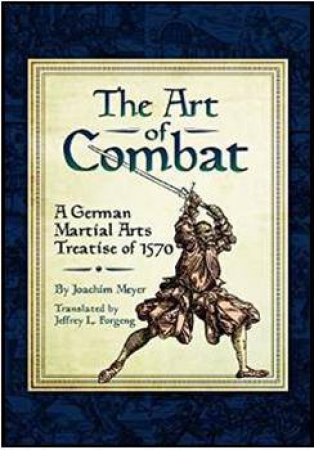 Art of Combat: A German Martial Arts Treatsie of 1570 by MEYER JOACHIM