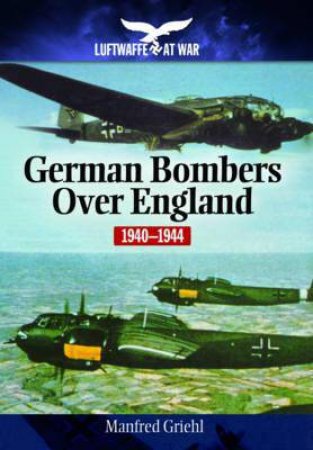 German Bombers Over England : 1940-1944 by MANFRED GRIEHL