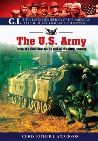 US Army: From the Cold War to the End of the 20th Century by C ANDERSON