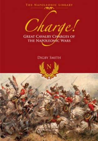 Charge! Great Cavalry Charges of the Napoleonic Wars by MICHAEL NAPIER