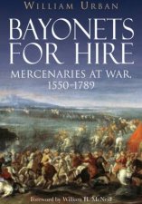 Bayonets for Hire Mercenaries at War 1550  1789