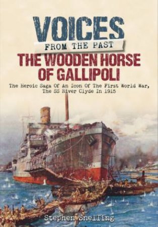 Voices from the Past: The Wooden Horse of Gallipoli by STEPHEN SNELLING