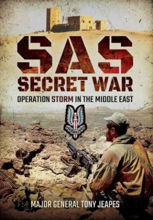 SAS: Secret War: Operation Storm in the Middle East by JEAPES MAJOR GENERAL TONY