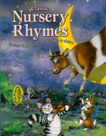 Classic Nursery Rhymes: Enchanting Rhymes and Songs to Share by Various