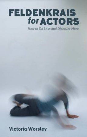 Feldenkrais for Actors by Victoria Worsley