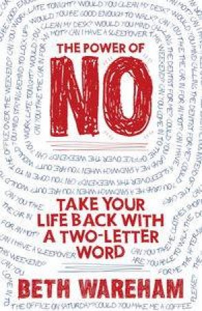 The Power of No: Take Back Your Life with a Two-Letter Word by Beth Wareham