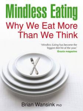 Mindless Eating: Why We Eat More Than we Think by Brian Wansink