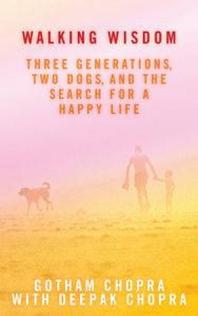 Walking Wisdom: Three Generations, Two Dogs, and the Search for a Happy Life by Gotham & Chopra Deepak Chopra