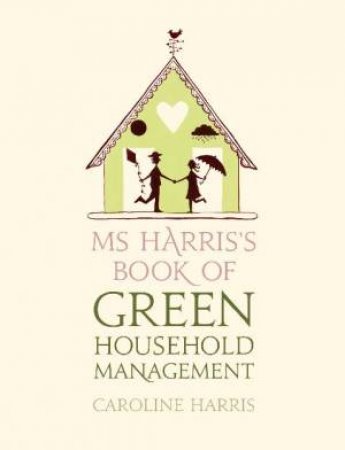Ms Harris's Book of Green Household Management by Caroline Harris