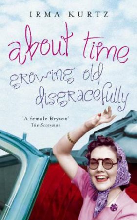About Time: Growing old disgracefully by Irma Kurtz