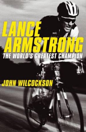 Lance Armstrong: The World's Greatest Champion by John Wilcockson