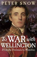 To War with Wellington From the Peninsula to Waterloo