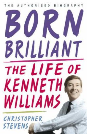 Born Brilliant: The Life of Kenneth Williams by Christopher Stevens