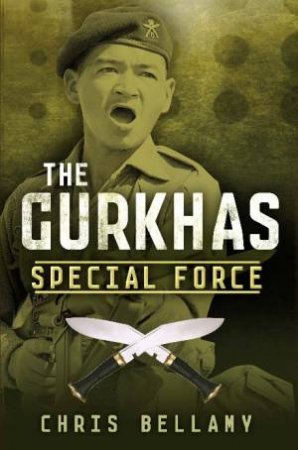 The Gurkhas by Chris Bellamy