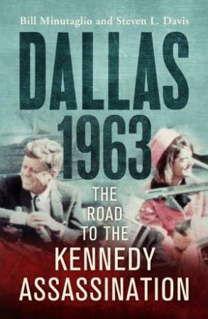 Dallas: 1963 by Bill Minutaglio & Steven L. Davis