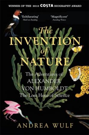 The Invention Of Nature by Andrea Wulf