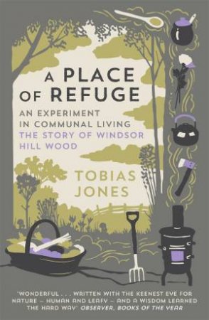 A Place Of Refuge: An Experiment In Communal Living. The Story Of Windsor Hill Wood by Tobias Jones