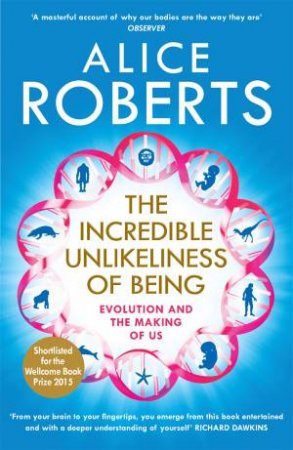 The Incredible Unlikeliness of Being by Alice Roberts